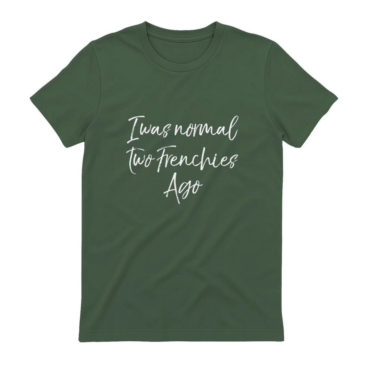French Bulldog Owner Gift I Was Normal Two Frenchies Ago in Military Green - back view