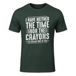 I Have Neither The Time Nor The Crayons Funny Humor Sarcasm in Forest Green - front view