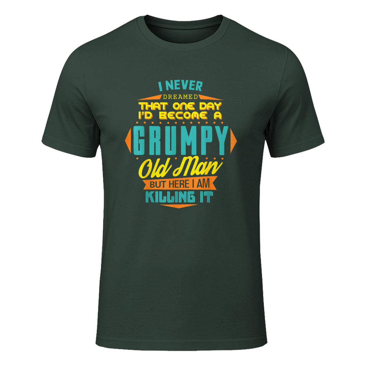 Mens Never Dreamed That I'd Become A Grumpy Old Man Funny Short Sleeve in Forest Green - front view