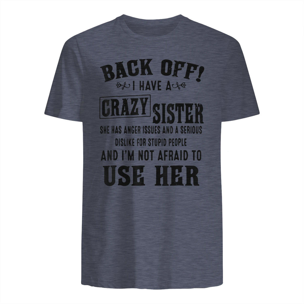 Back Off I Have A Crazy Sister She Has Anger Issues in Heather Navy - back view