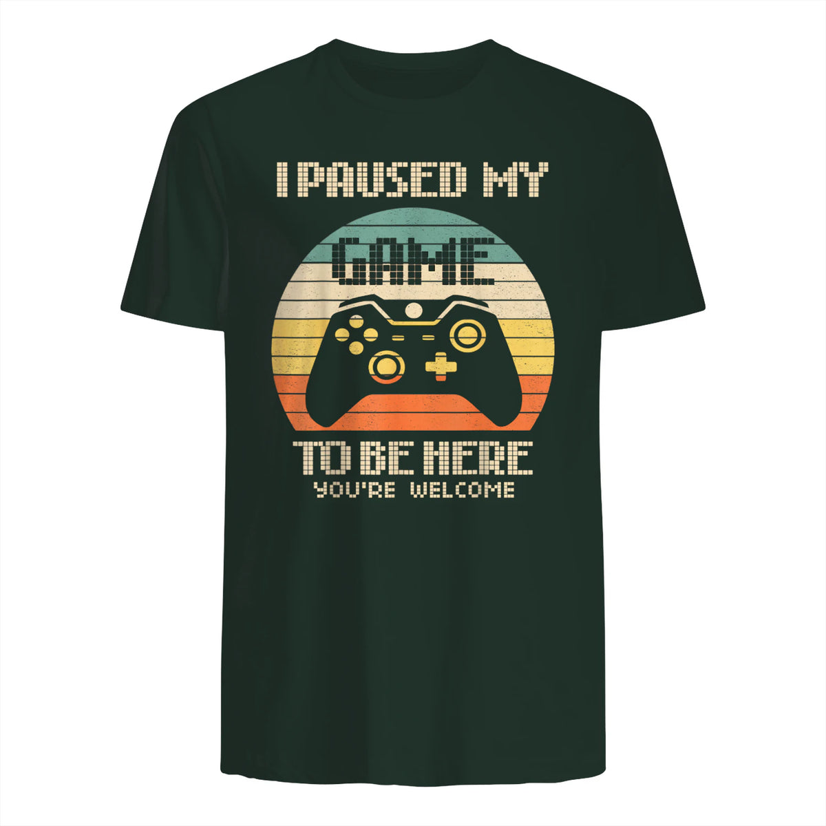 I Paused My Game To Be Here You're Welcome Retro Gamer Gift in Forest Green - back view