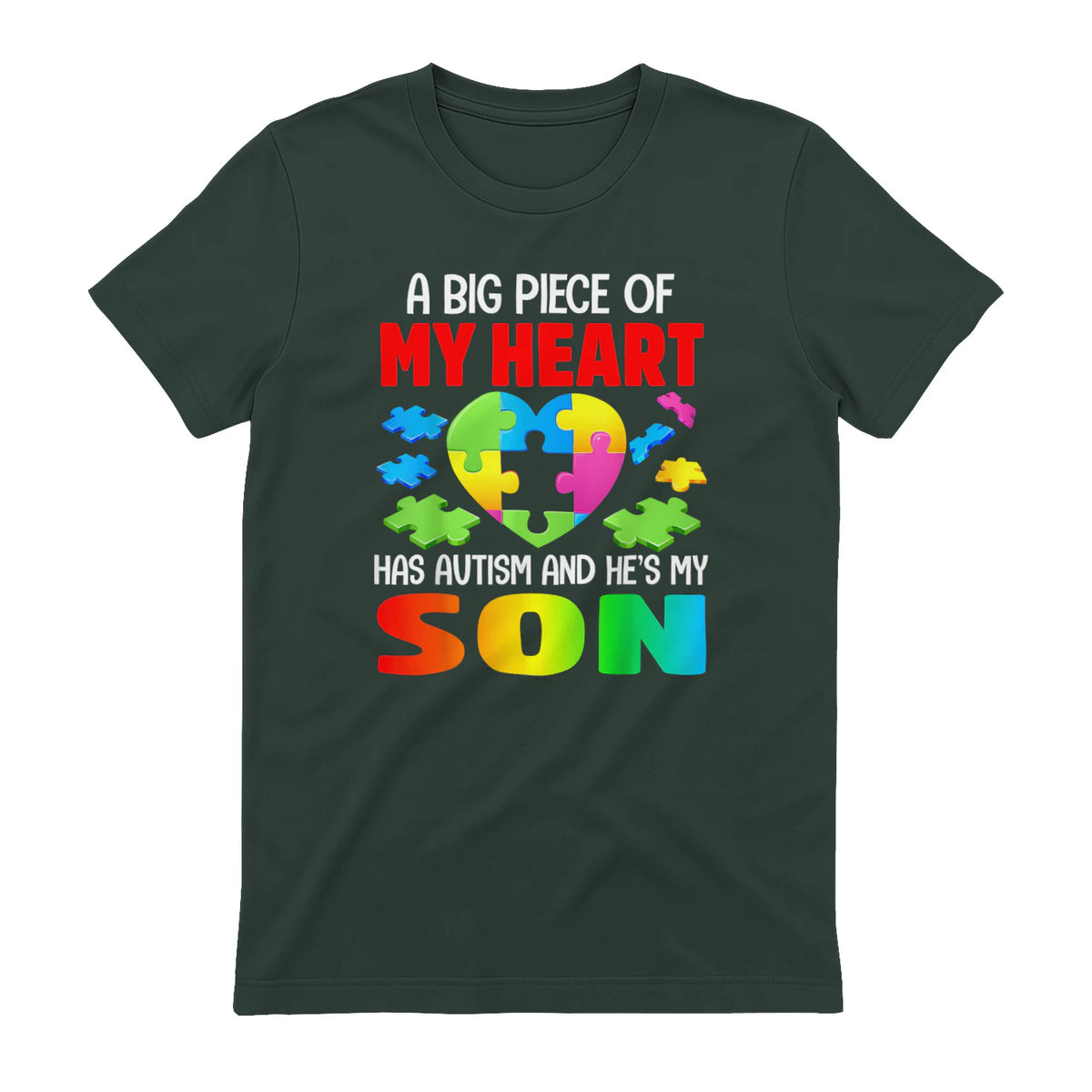 A Big Piece of My Heart Has Autism and He's My Son in Forest Green - back view