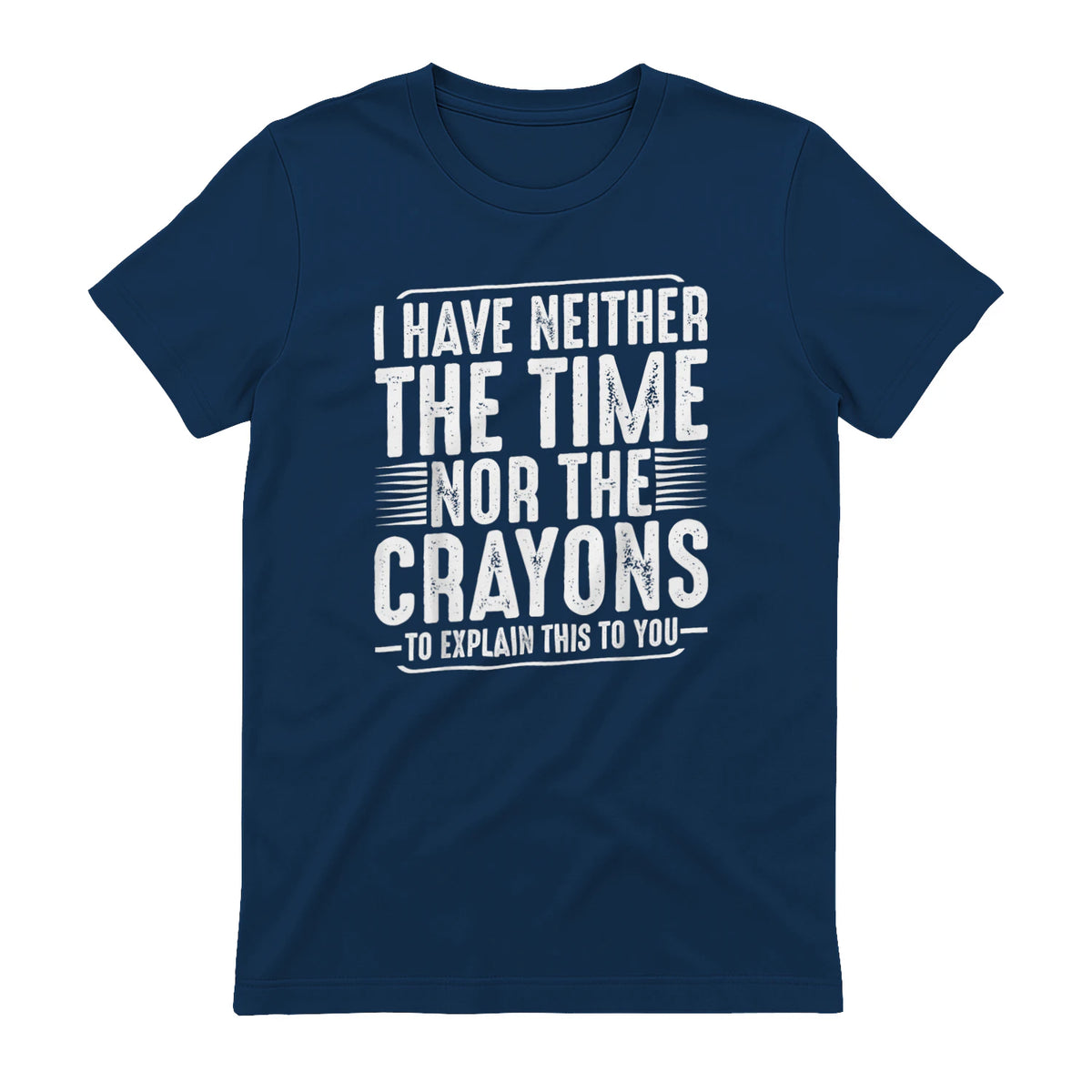 I Have Neither The Time Nor The Crayons Funny Humor Sarcasm in Navy - back view
