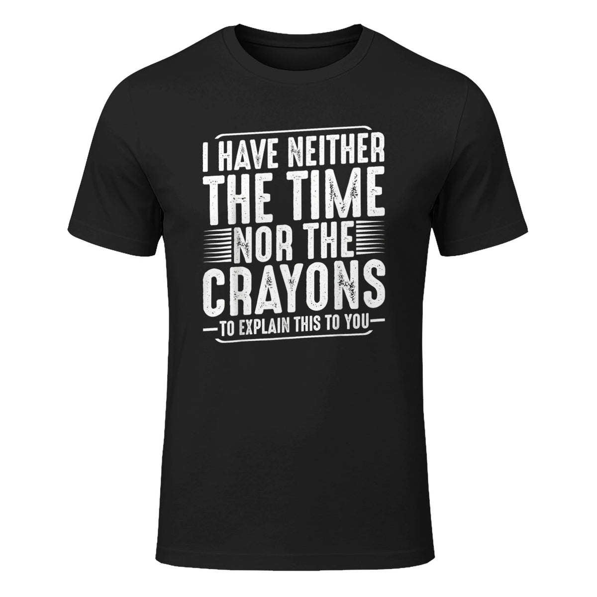 I Have Neither The Time Nor The Crayons Funny Humor Sarcasm in Black - front view