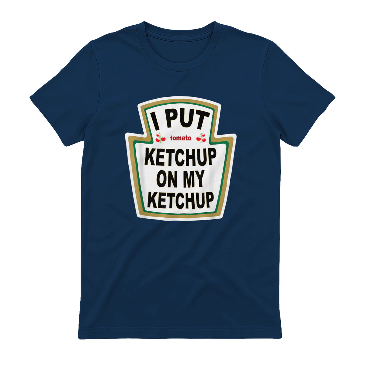 I Put Ketchup on My Ketchup Funny Tomato Ketchup design in Navy - back view