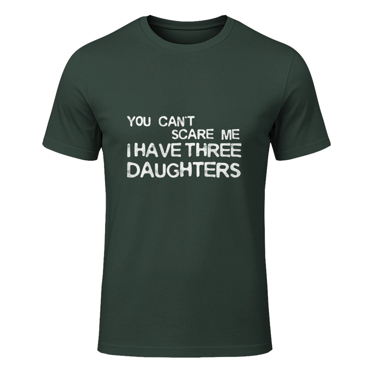 You Can't Scare Me I Have Three Daughters Shirt Fathers Day in Forest Green - front view