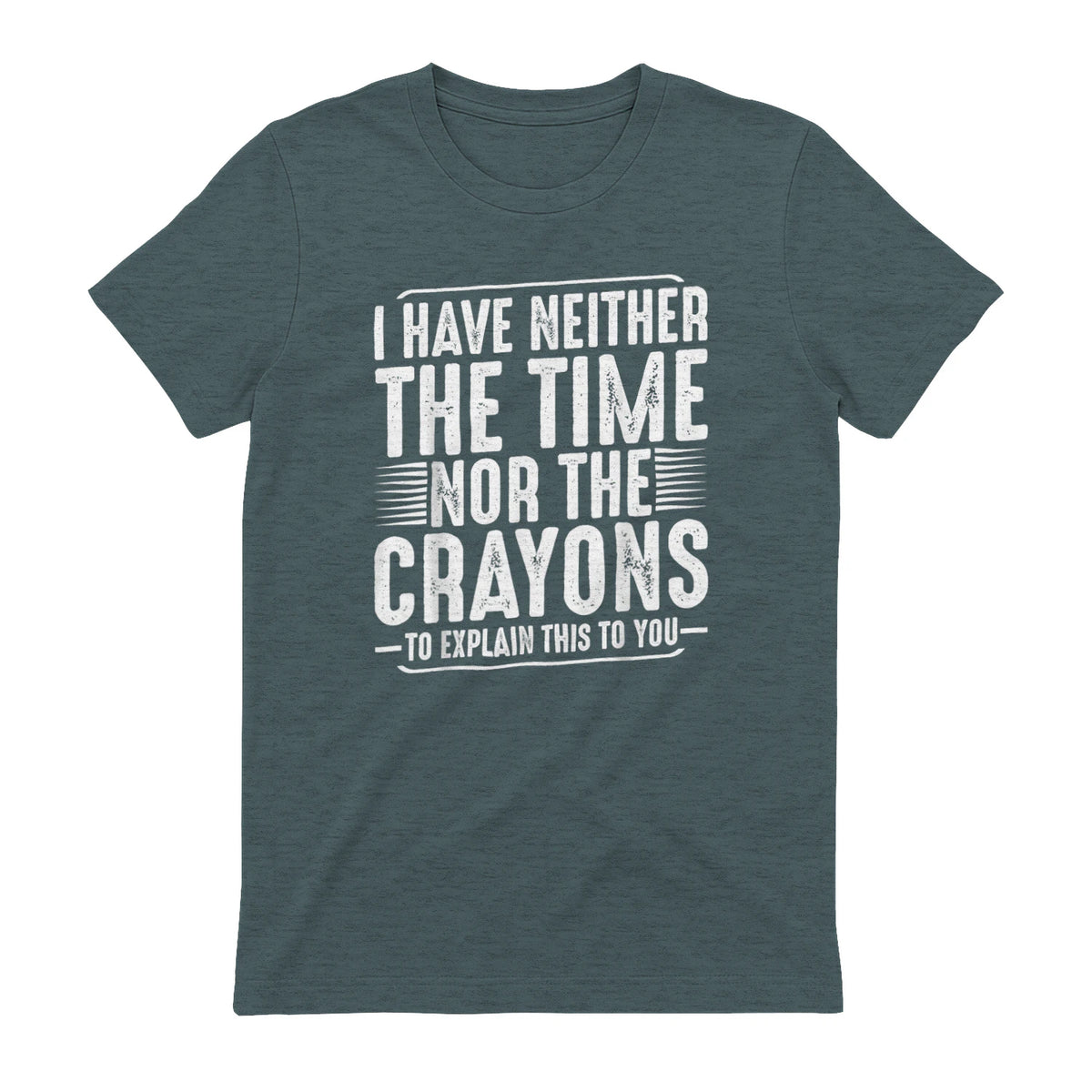 I Have Neither The Time Nor The Crayons Funny Humor Sarcasm in Dark Heather - back view