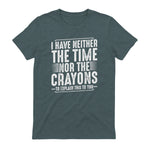 I Have Neither The Time Nor The Crayons Funny Humor Sarcasm in Dark Heather - back view