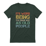 It's Weird Being The Same Age As Old People Retro Sarcastic in Forest Green - back view