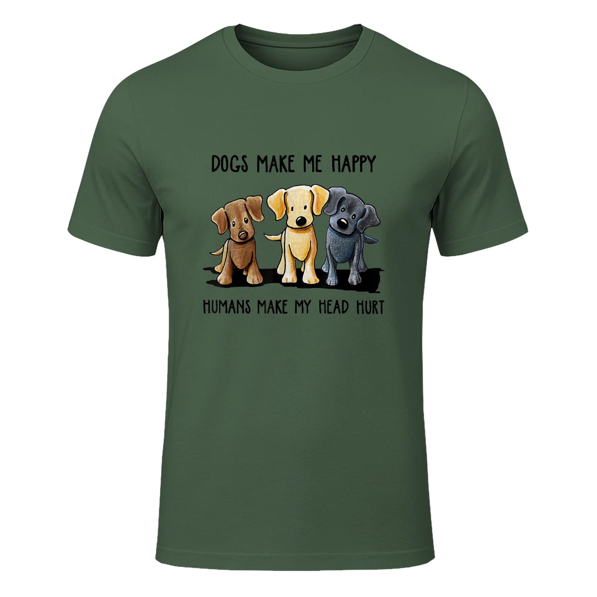 Dogs Makes Me Happy Humans Make My Head Hurt T-Shirt in Military Green - front view