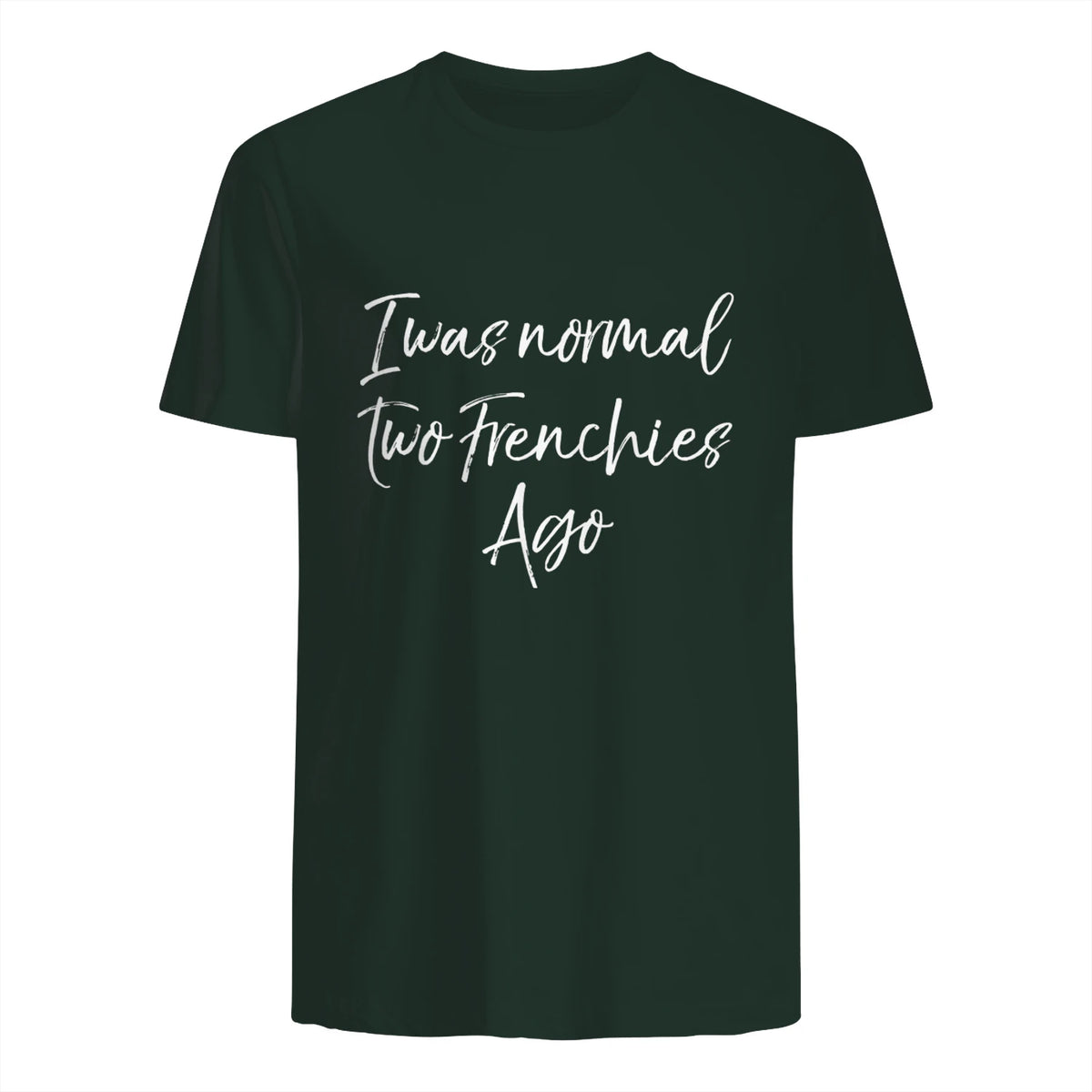 French Bulldog Owner Gift I Was Normal Two Frenchies Ago in Forest Green - back view