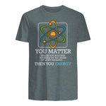 You Matter Unless Scientist Physics Chemistry Funny Quotes Short Sleeve in Dark Heather - back view