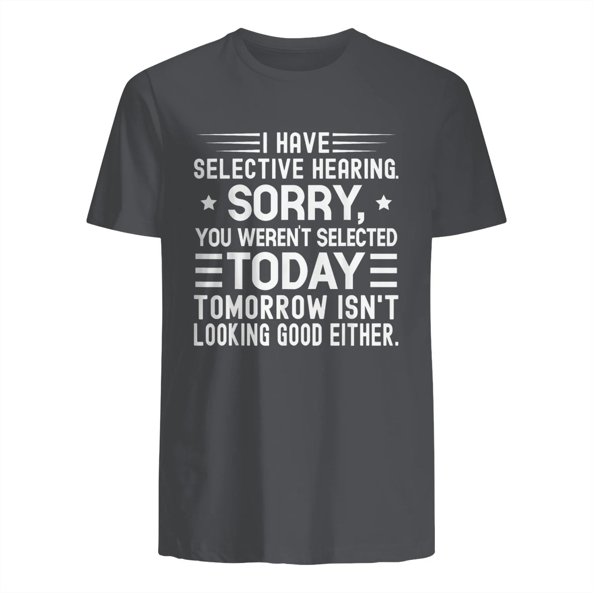 I Have Selective Hearing You Weren't Selected Today Funny in Charcoal - back view