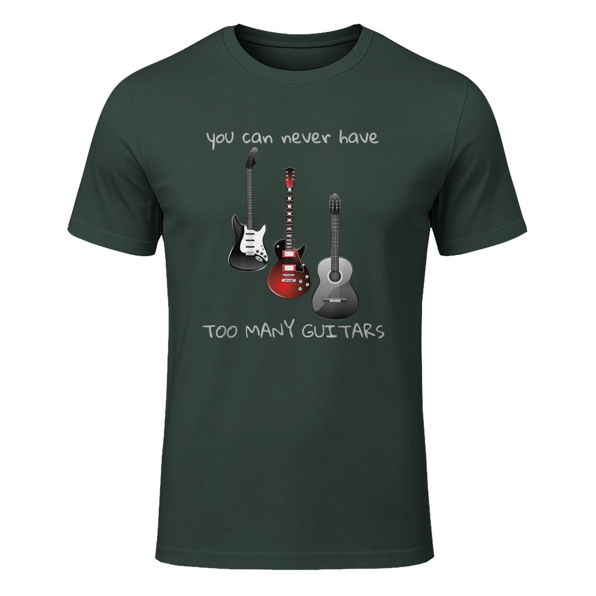 You Can Never Have Too Many Guitars T-Shirt Music Gift Tee in Forest Green - front view