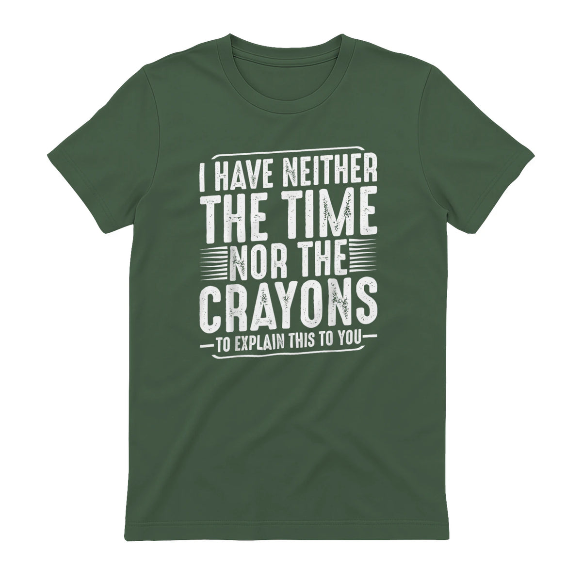 I Have Neither The Time Nor The Crayons Funny Humor Sarcasm in Military Green - back view