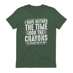 I Have Neither The Time Nor The Crayons Funny Humor Sarcasm in Military Green - back view