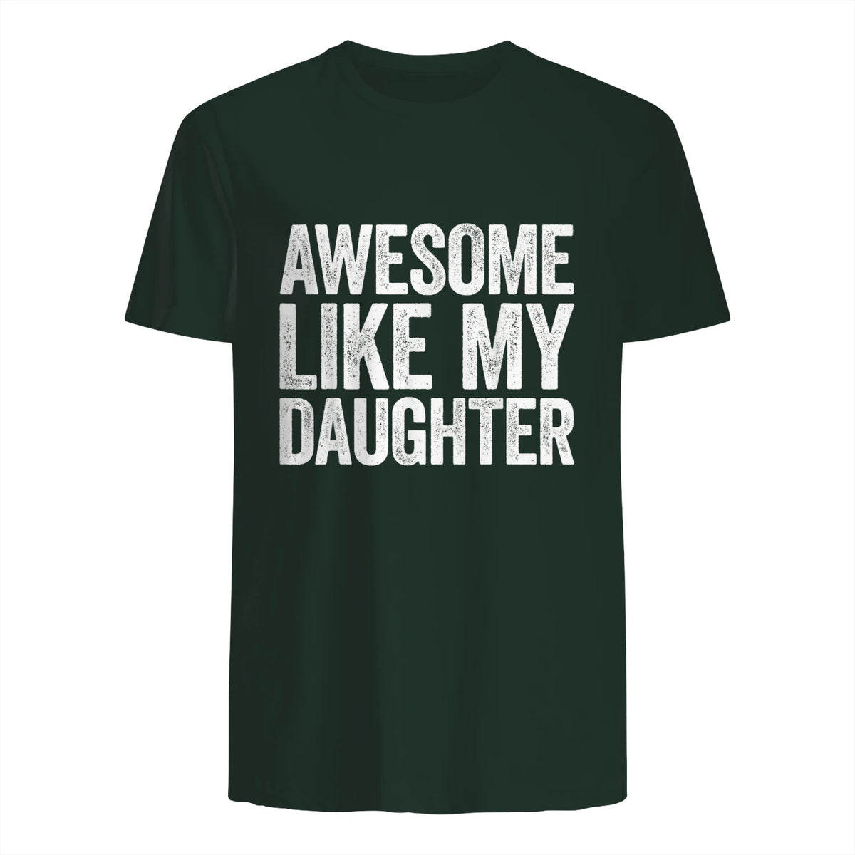 Awesome Like My Daughter Shirt Funny Men Dad Fathers Day in Forest Green - back view