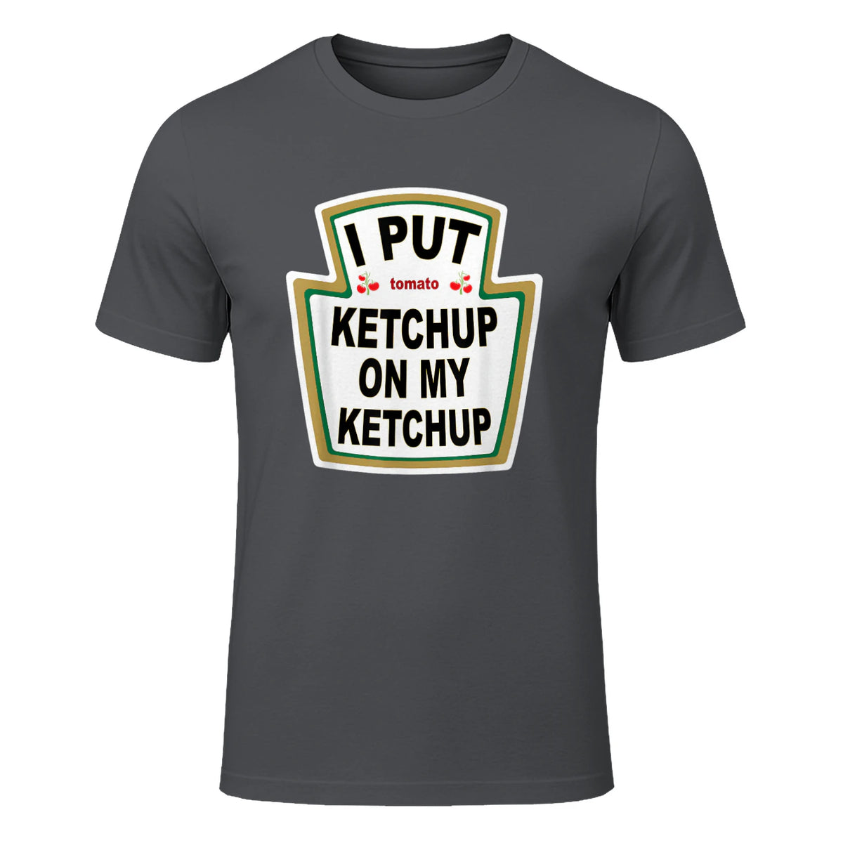 I Put Ketchup on My Ketchup Funny Tomato Ketchup design in Charcoal - front view