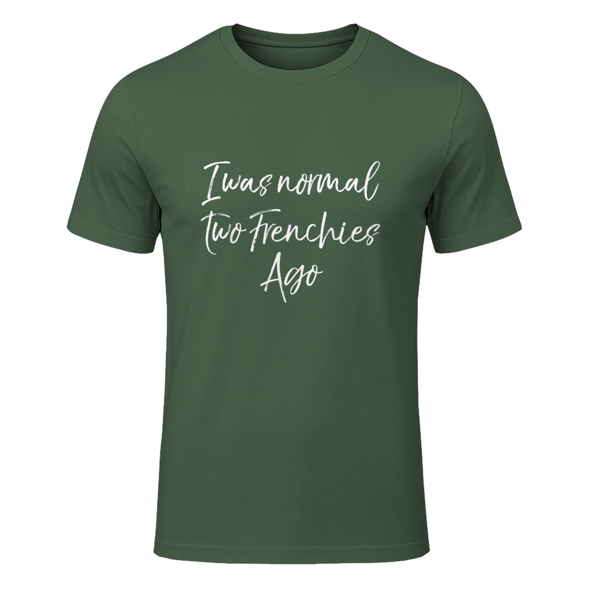 French Bulldog Owner Gift I Was Normal Two Frenchies Ago in Military Green - front view
