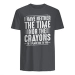 I Have Neither The Time Nor The Crayons Funny Humor Sarcasm in Charcoal - back view