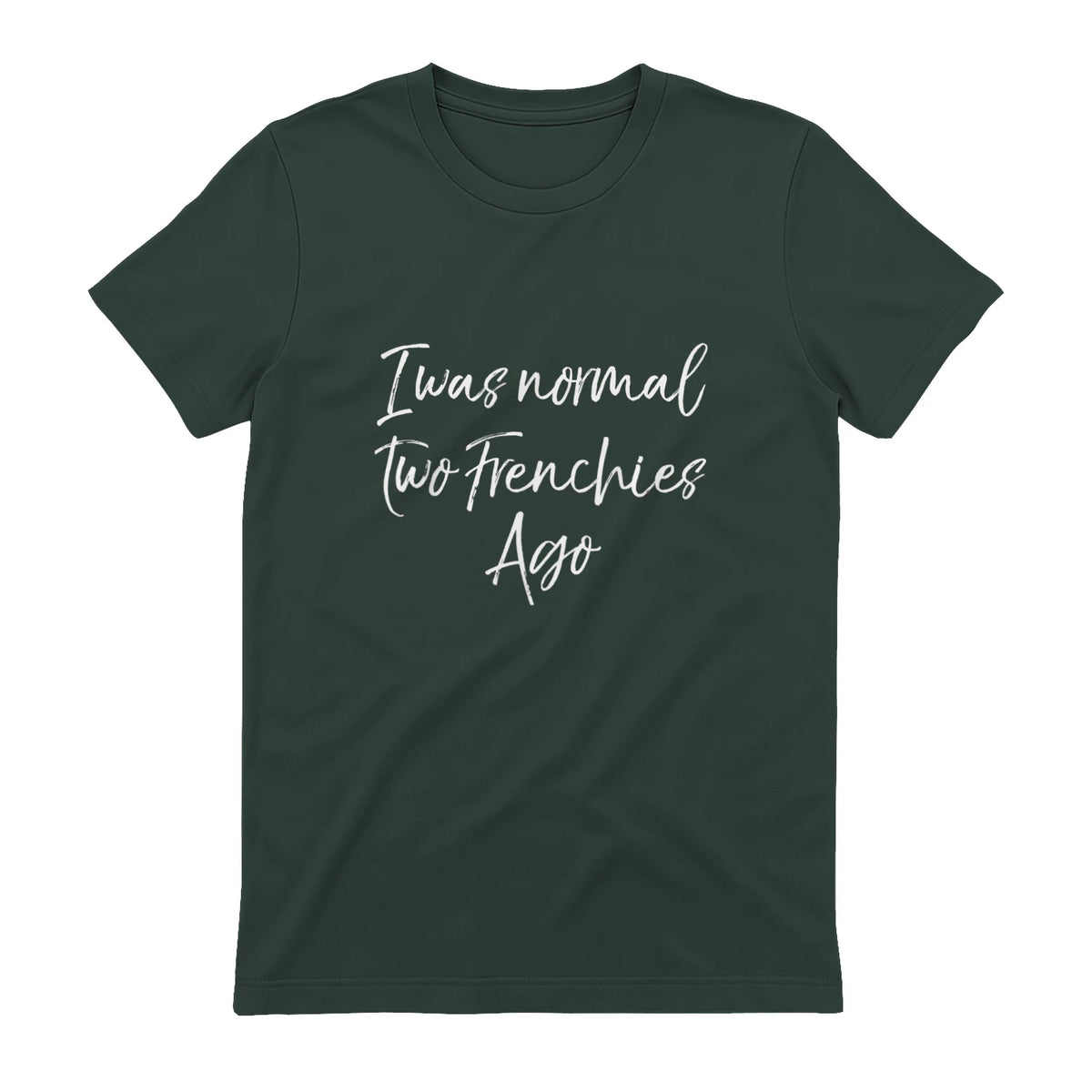 French Bulldog Owner Gift I Was Normal Two Frenchies Ago in Forest Green - back view