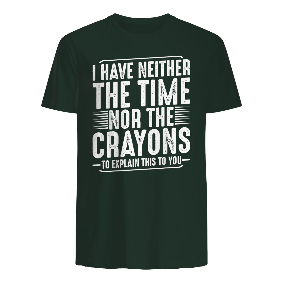 I Have Neither The Time Nor The Crayons Funny Humor Sarcasm in Forest Green - back view
