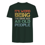 It's Weird Being The Same Age As Old People Retro Sarcastic in Forest Green - back view