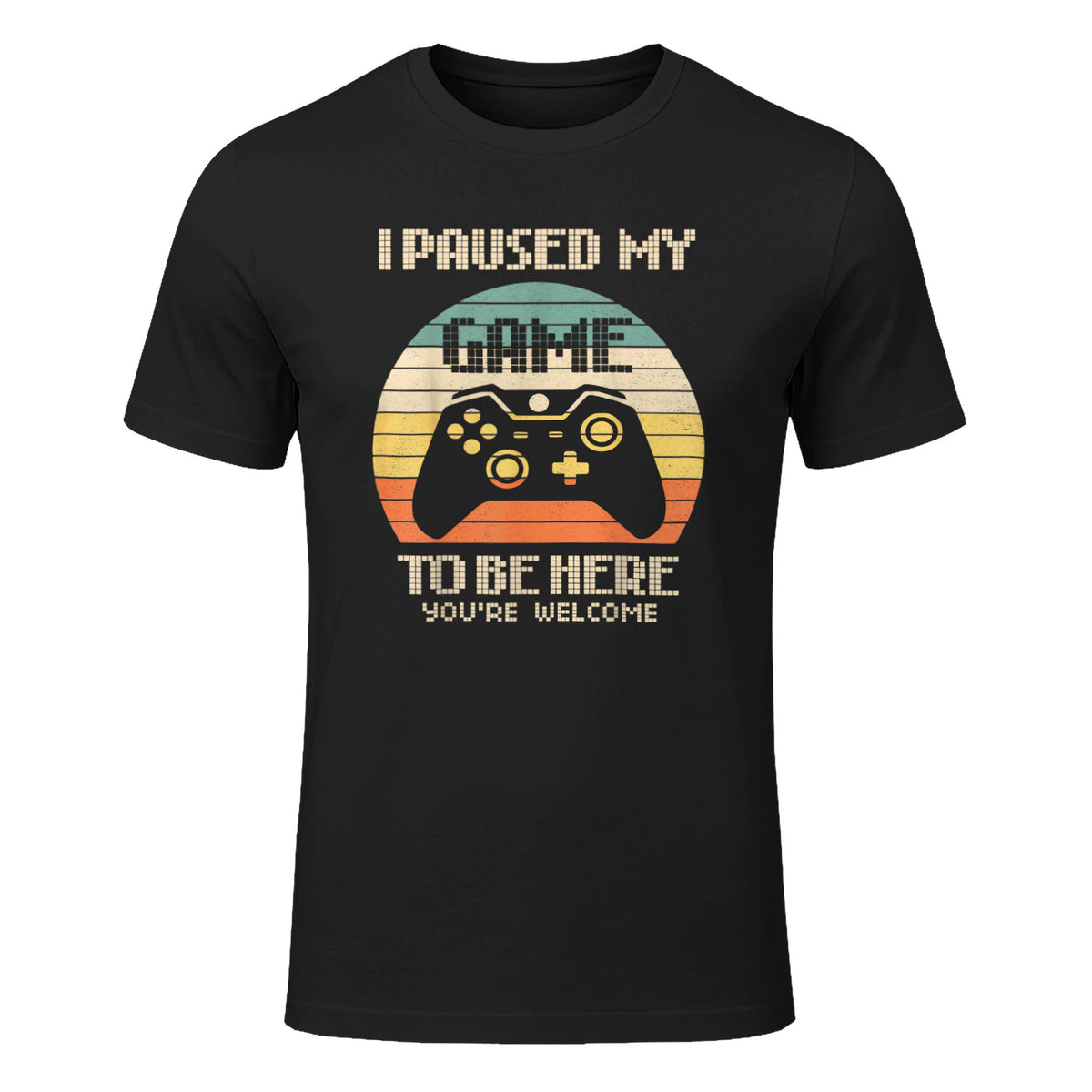 I Paused My Game To Be Here You're Welcome Retro Gamer Gift in Black - front view