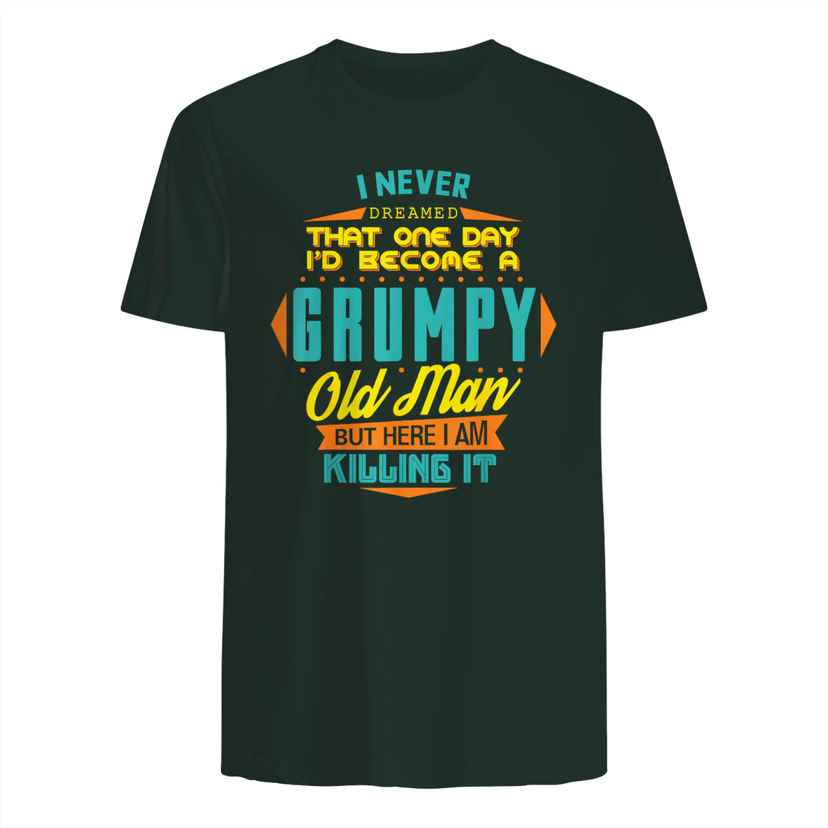 Mens Never Dreamed That I'd Become A Grumpy Old Man Funny Short Sleeve in Forest Green - back view