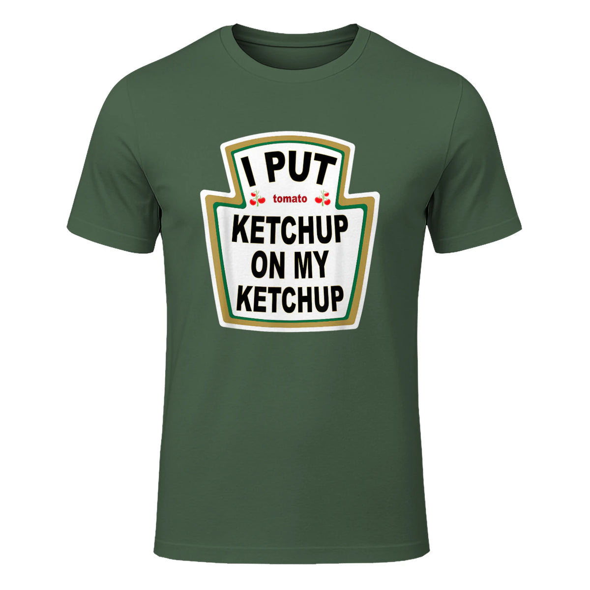 I Put Ketchup on My Ketchup Funny Tomato Ketchup design in Military Green - front view