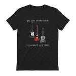 You Can Never Have Too Many Guitars T-Shirt Music Gift Tee in Black - back view
