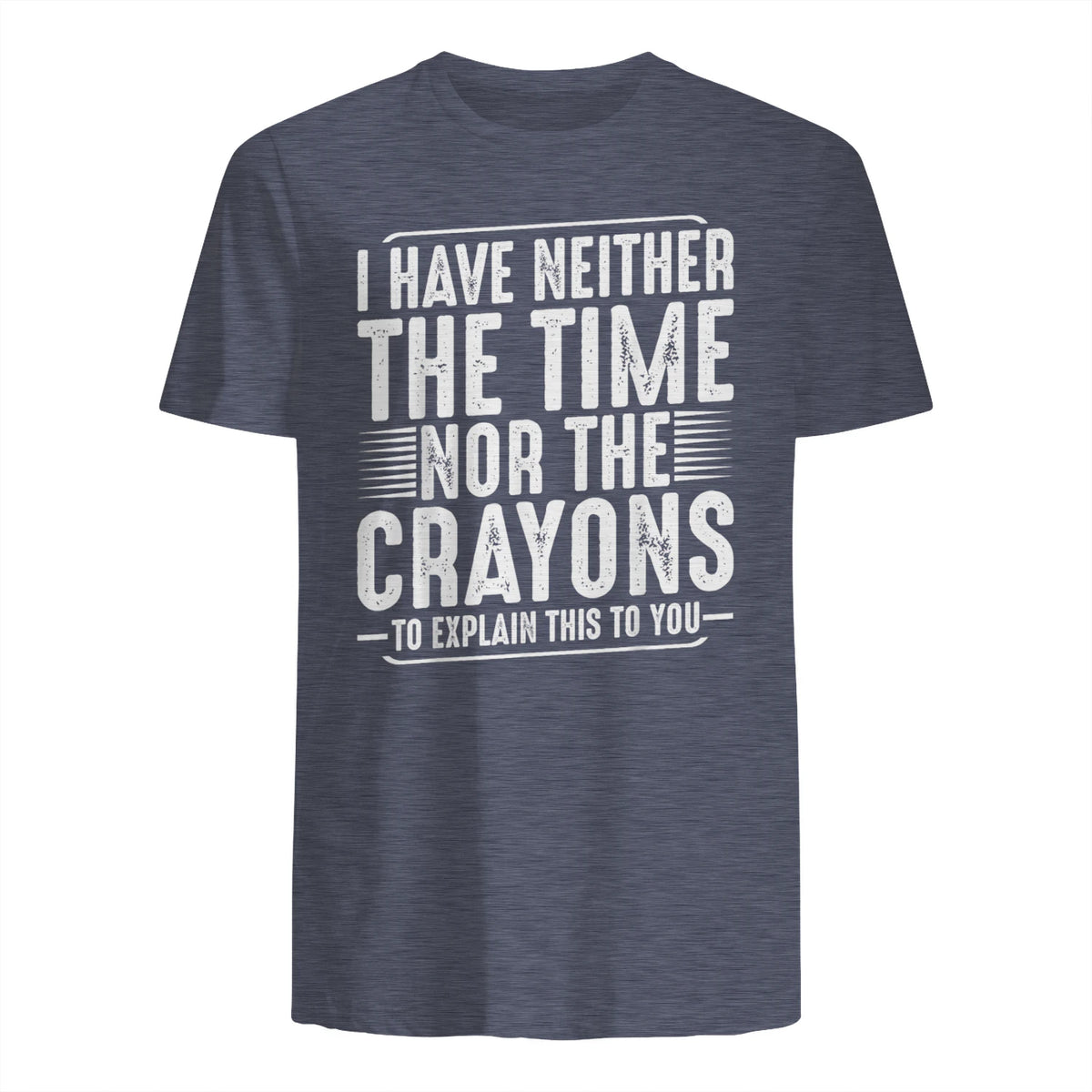 I Have Neither The Time Nor The Crayons Funny Humor Sarcasm in Heather Navy - back view