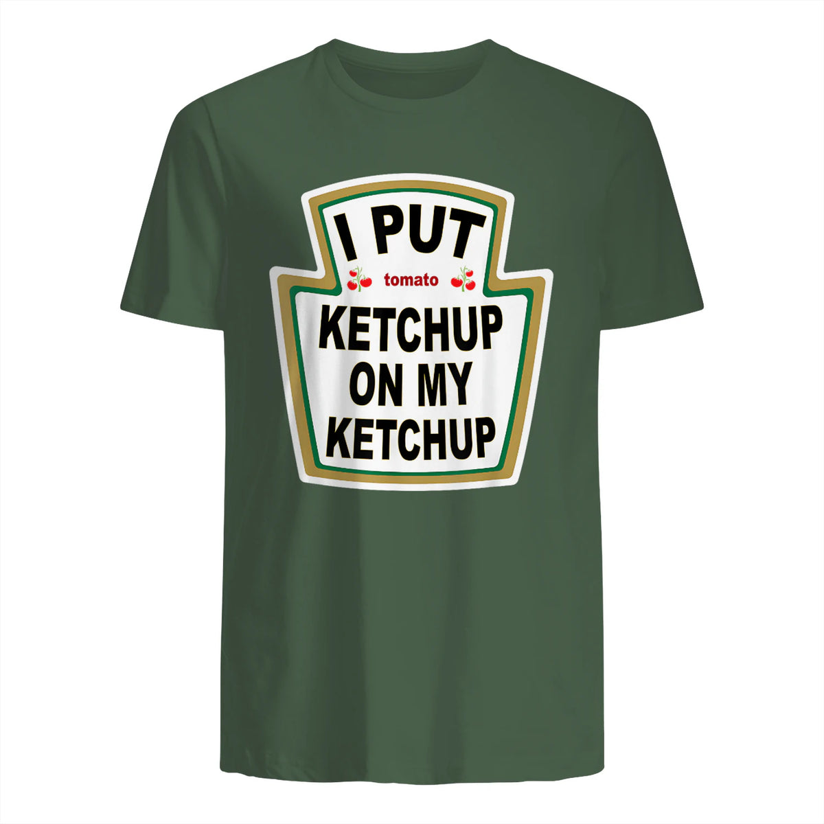 I Put Ketchup on My Ketchup Funny Tomato Ketchup design in Military Green - back view