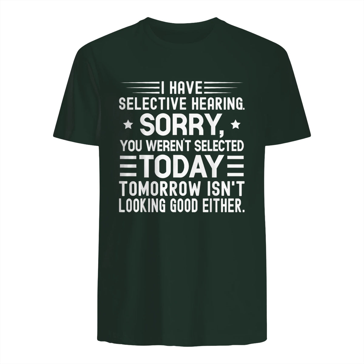 I Have Selective Hearing You Weren't Selected Today Funny in Forest Green - back view