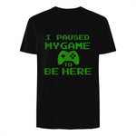I Paused my Game to be Here Gamer T-shirt Gaming Geek Tee in Black - back view