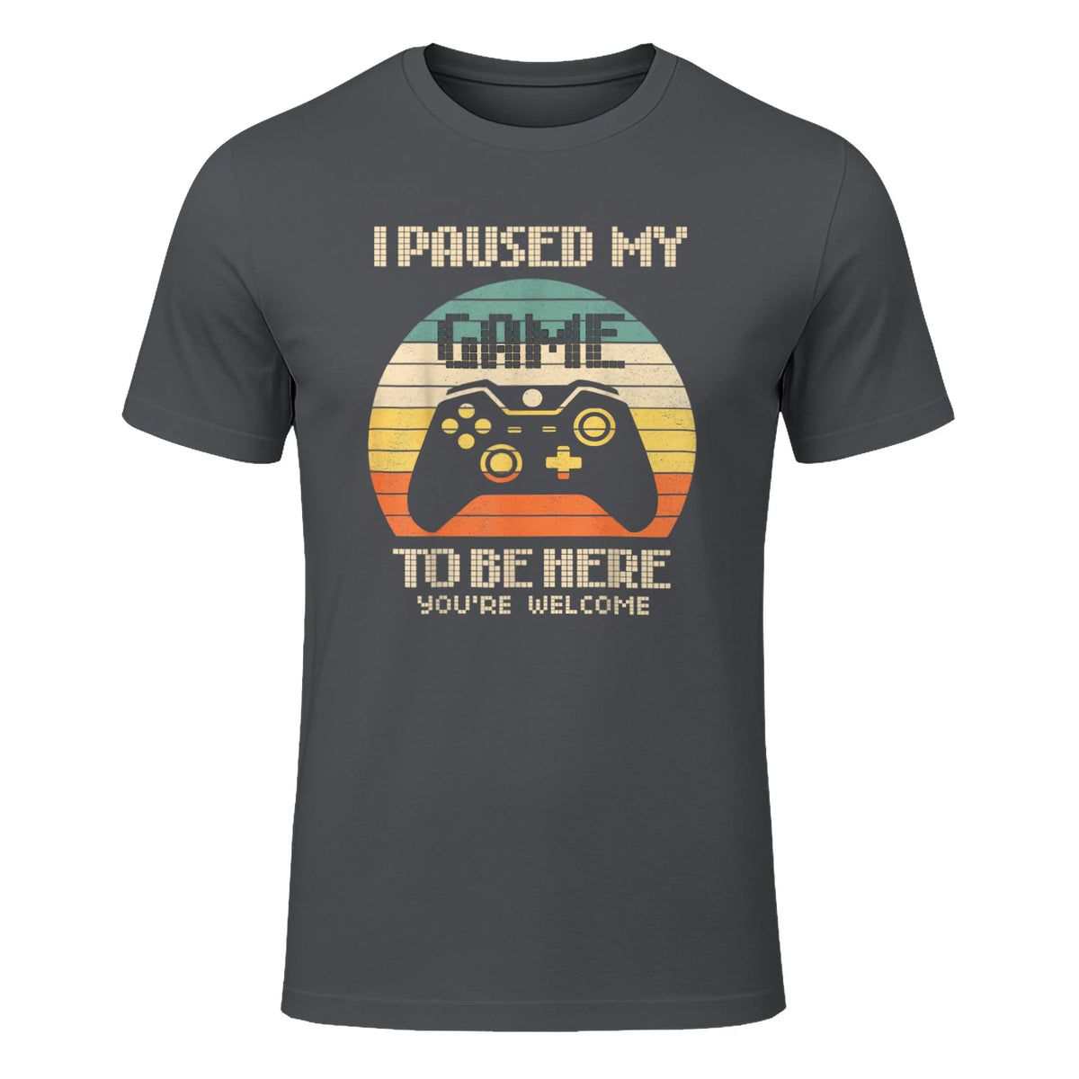 I Paused My Game To Be Here You're Welcome Retro Gamer Gift in Charcoal - front view