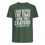 I Have Neither The Time Nor The Crayons Funny Humor Sarcasm in Military Green - back view