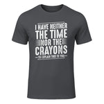 I Have Neither The Time Nor The Crayons Funny Humor Sarcasm in Charcoal - front view