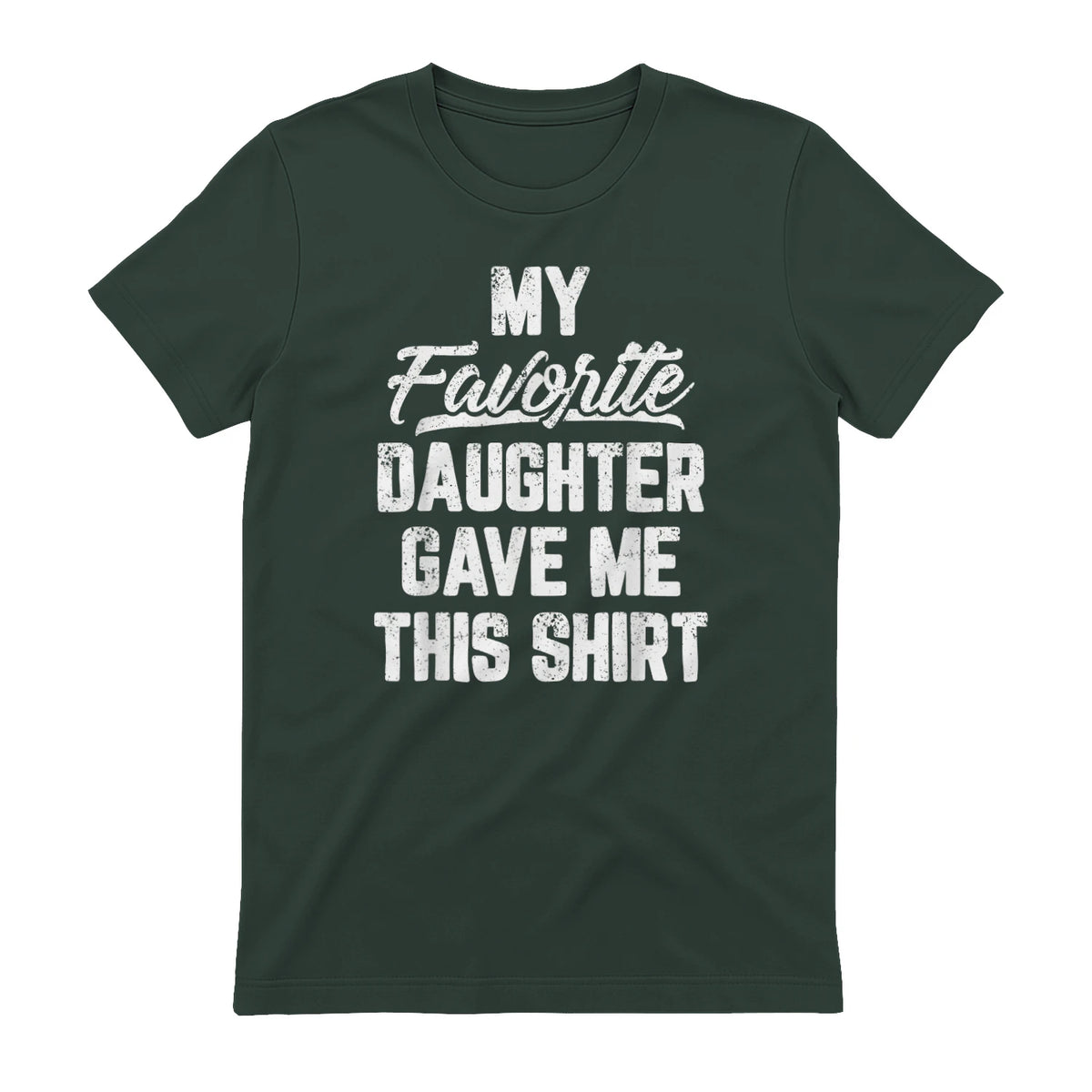 My Favorite Daughter Gave Me This Shirt Funny Father's Day in Forest Green - back view