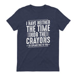 I Have Neither The Time Nor The Crayons Funny Humor Sarcasm in Heather Navy - back view