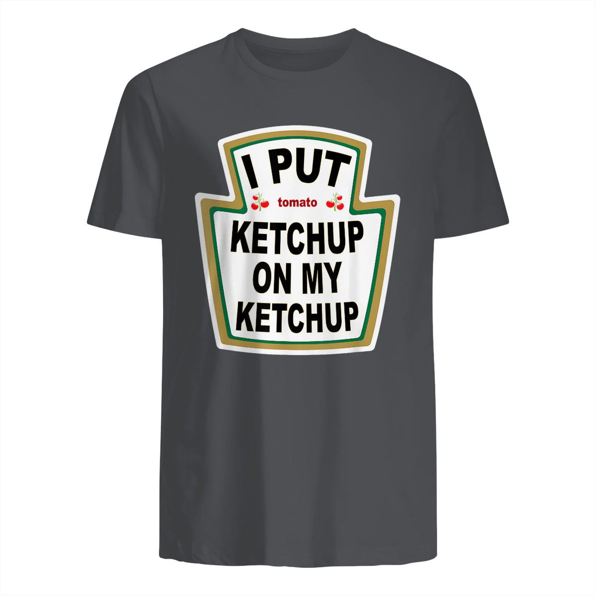 I Put Ketchup on My Ketchup Funny Tomato Ketchup design in Charcoal - back view