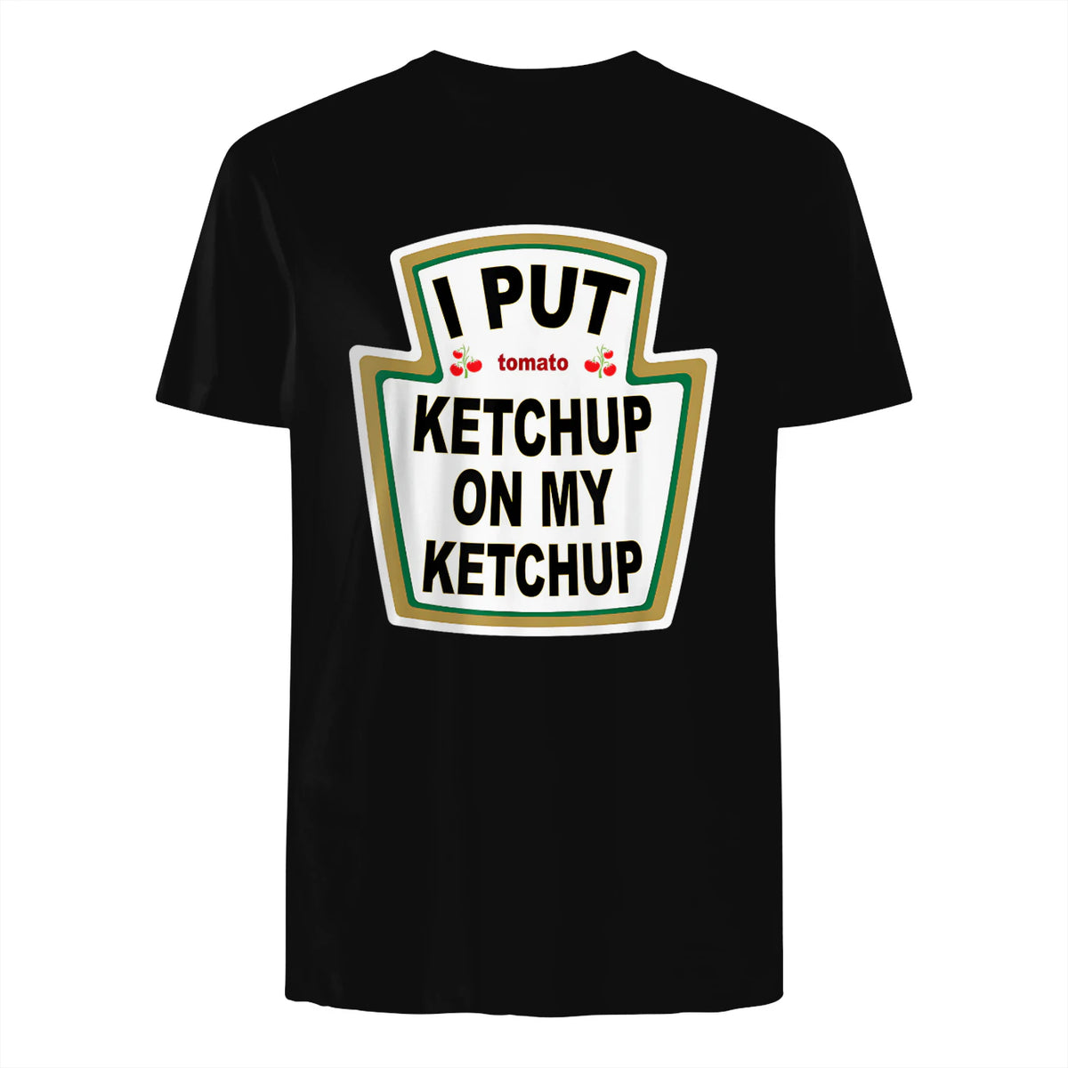 I Put Ketchup on My Ketchup Funny Tomato Ketchup design in Black - back view