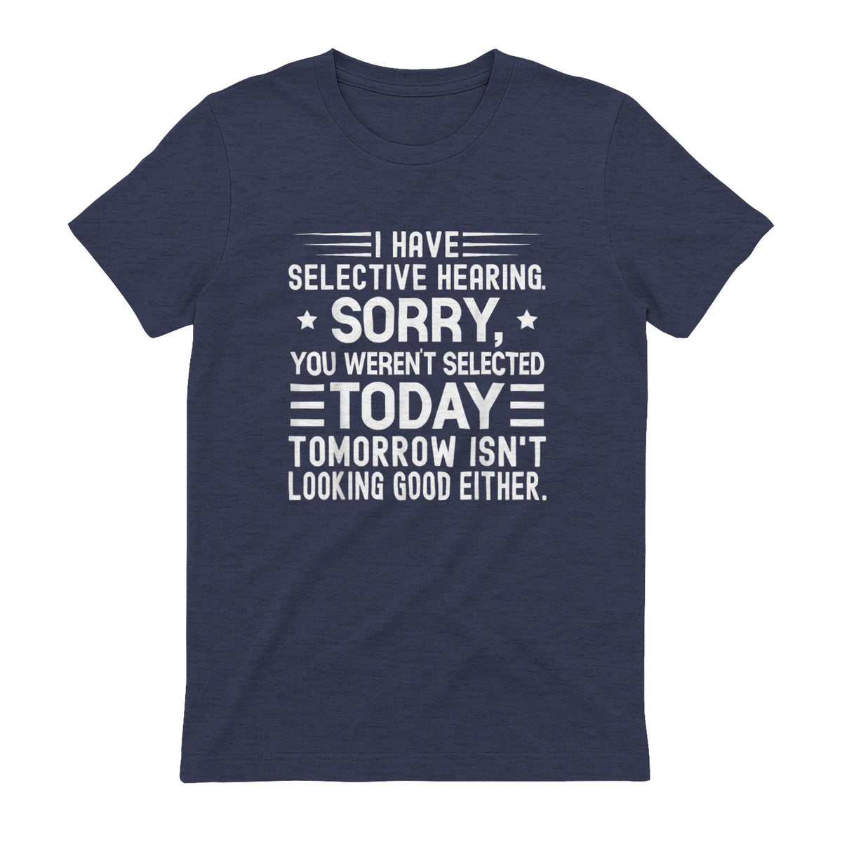 I Have Selective Hearing You Weren't Selected Today Funny in Heather Navy - back view