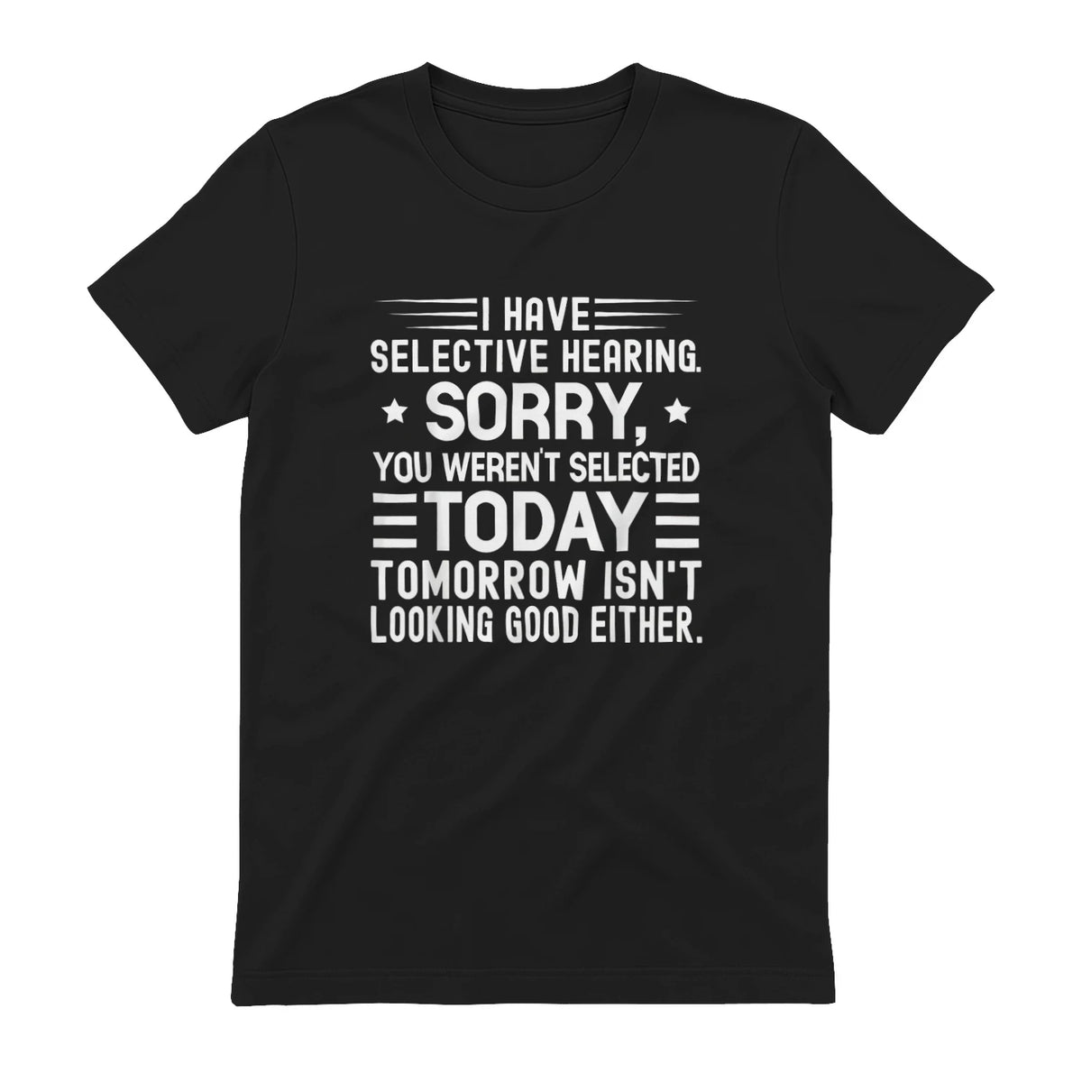 I Have Selective Hearing You Weren't Selected Today Funny in Black - back view