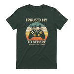 I Paused My Game To Be Here You're Welcome Retro Gamer Gift in Forest Green - back view