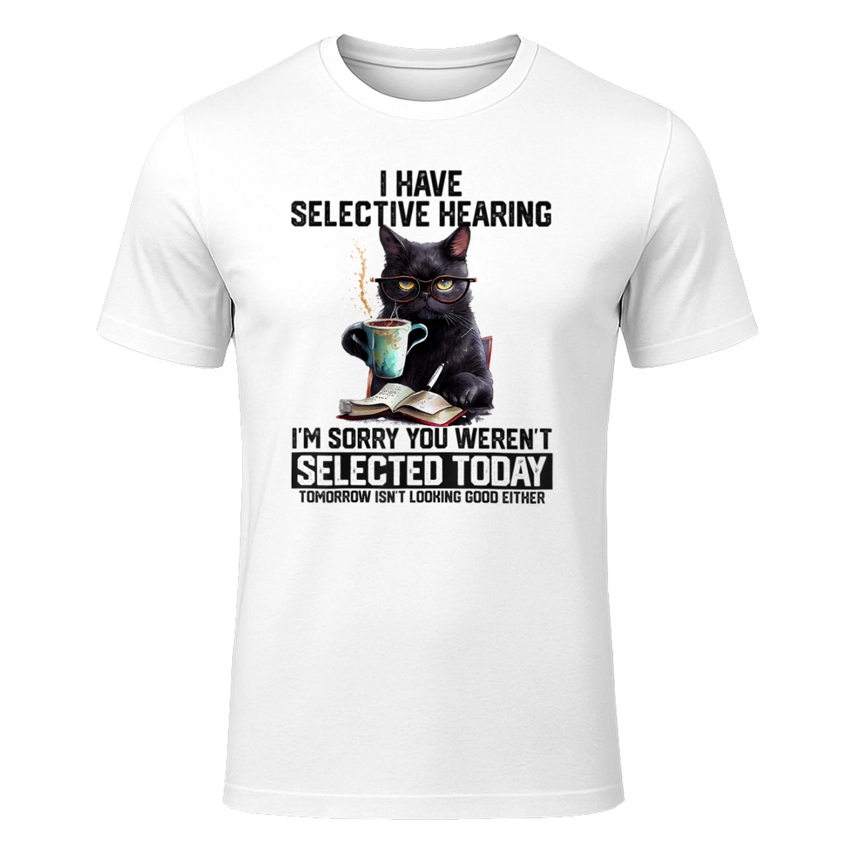 Sarcasm Humor Saying Cat Gift For Mens Womens Funny I Have Selective Hearing You Werent Selected Cat Humor T-Shirt in White - front view