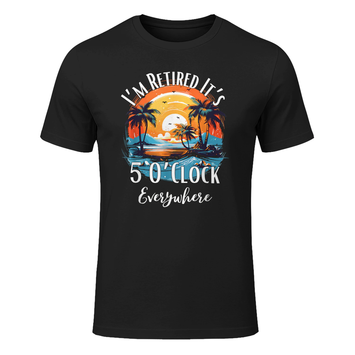 It's 5 O’Clock Everywhere I'm Retired Retirement Vacation T-Shirt in Black - front view
