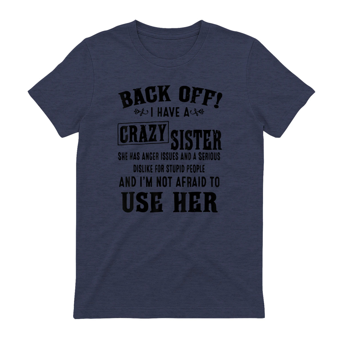 Back Off I Have A Crazy Sister She Has Anger Issues in Heather Navy - back view