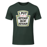 I Put Ketchup on My Ketchup Funny Tomato Ketchup design in Forest Green - front view