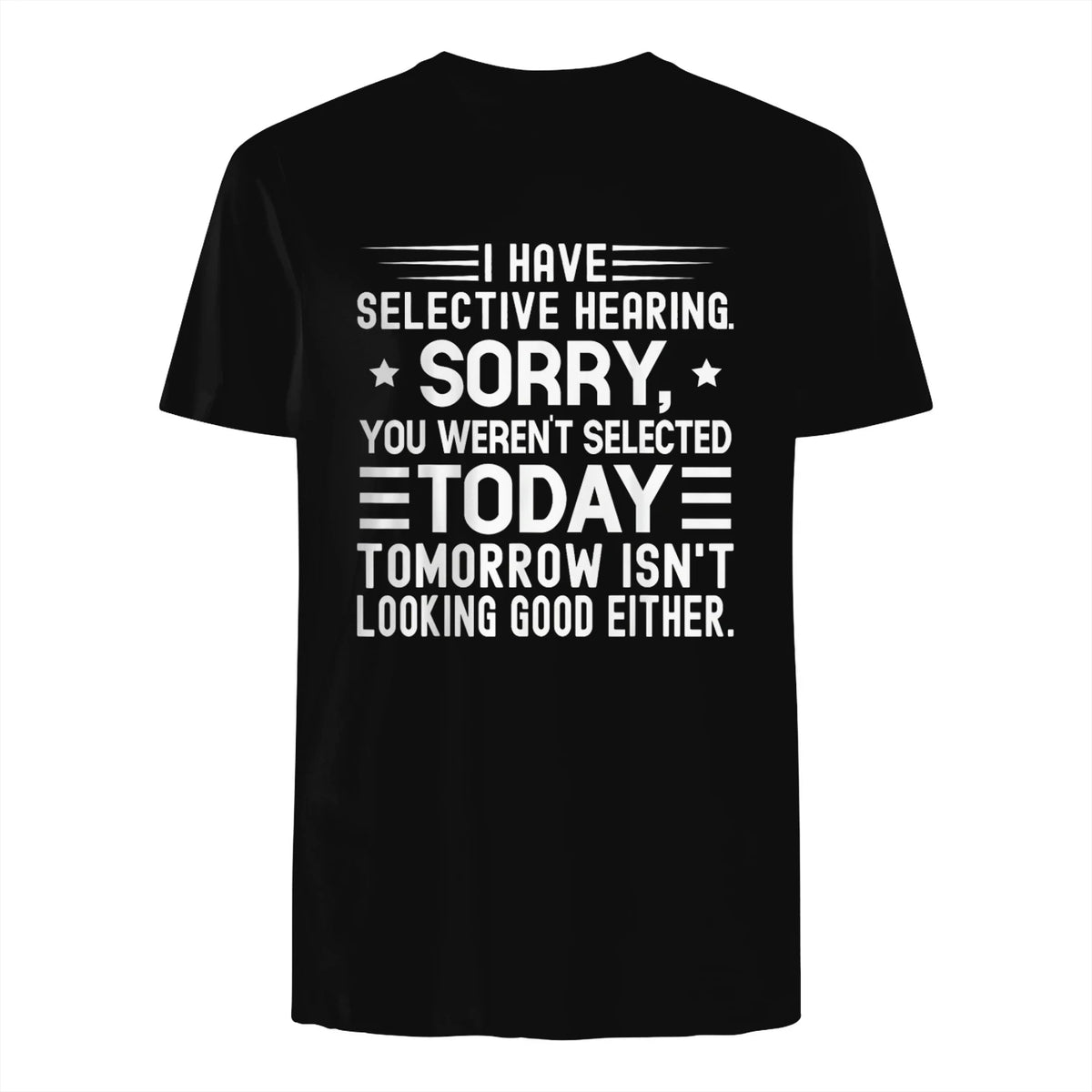 I Have Selective Hearing You Weren't Selected Today Funny in Black - back view